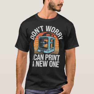 Maak Je Niet Druk Ik Kan Een Nieuwe Uitprinten 3D T-shirt