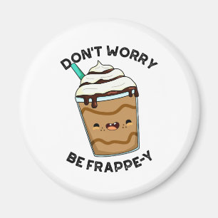 Maak je niet druk wees Frappey Funny Frappuccino g Magneet