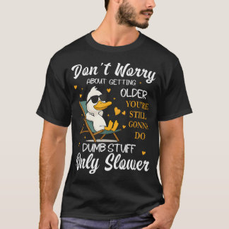 Maak Je Niet Zorgen Over Het Ouder Worden Je Gaat T-shirt