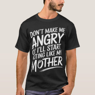 Maak me niet boos of ik zal me gedragen als mijn m t-shirt