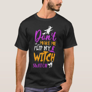Maak me niet gek en activeer mijn heksenschakelaar t-shirt