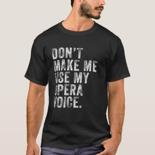 Maak me niet mijn Dis van de Stem van de Opera ge T-shirt