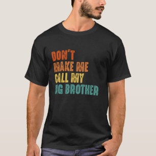 Maak Me Niet Noodgedwongen Mijn Grote Broer Te Bel T-shirt