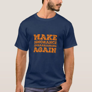Maak Onwetendheid Weer Embarrassant Politieke Sati T-shirt