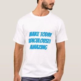 Maak vandaag belachelijk geweldig T-shirt