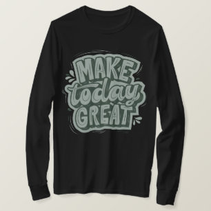 Maak vandaag een geweldige dag door motivatie te z t-shirt