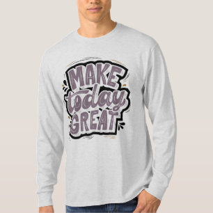 Maak vandaag een geweldige dagelijkse inspiratie m t-shirt