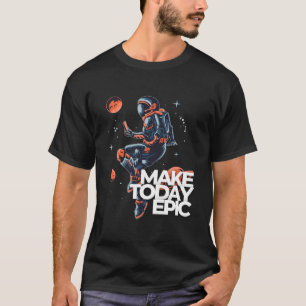 Maak vandaag epic t-shirt