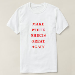 Maak witte Shirten weer geweldig T-shirt