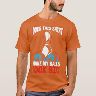 Maakt dat mijn ballen er groot uitzien? t-shirt