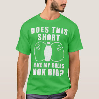 Maakt dat mijn ballen er groot uitzien t-shirt