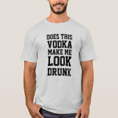 Maakt deze wodka me Drink? T-shirt (Voorkant)