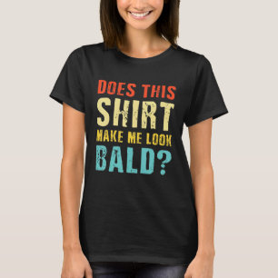 Maakt dit me Bald'Bald er mooi uitzien? T-shirt