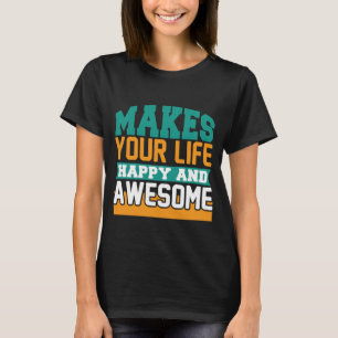 Maakt je leven vrolijk en geweldige t-shirt