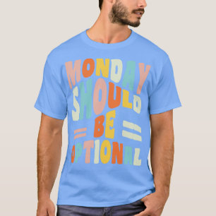 Maandag moet optioneel Geeky Quote maandag Quote T-shirt