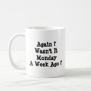 Maandag opnieuw ? Was het een week geleden niet ma Koffiemok