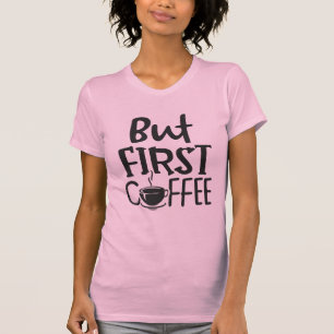 Maar Eerst Citaat over Koffie T-shirt