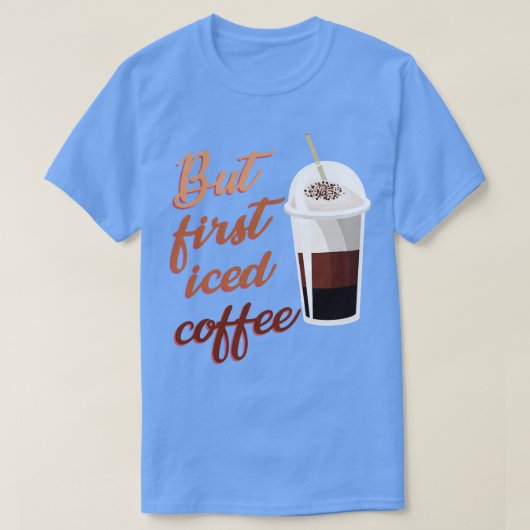 Maar eerst Iced koffie T-shirt (Design voorkant)