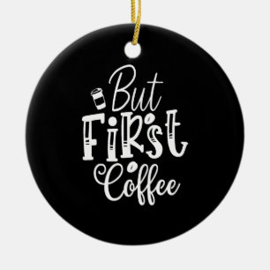 maar eerst koffie keramisch ornament