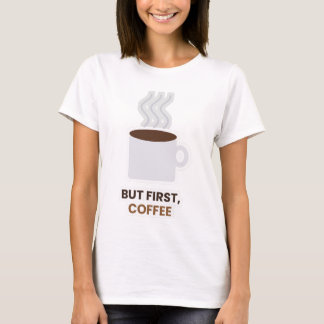 Maar Eerst Koffie Schattig Koffieliefhebber T-Shir T-shirt