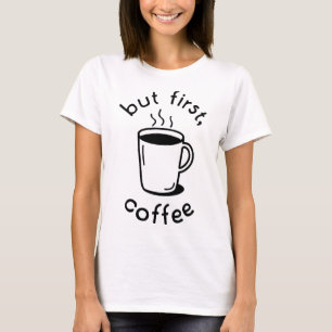 Maar eerst, koffie t-shirt