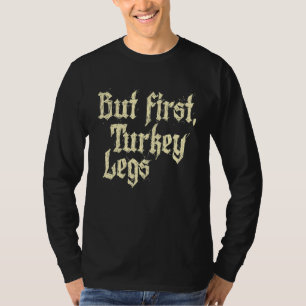 Maar eerst Turkije Legs Renaissance Faire Ren Fest T-shirt
