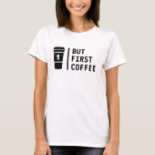 Maar eerste koffie! t-shirt (Voorkant)