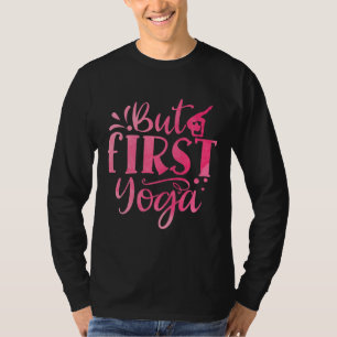 Maar eerste yoga yogi yogini namaste balans posere t-shirt