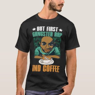 Maar First Gangster Rap & Coffee Music Gangsta Rap T-shirt