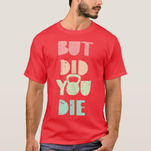 Maar heb je die Kettlebell training gegeven? T-shirt