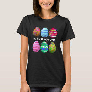 Maar heb je wel grappige paaseieren gegeten? t-shirt