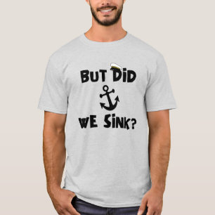 Maar hebben we de kapitein van het schip gezonken, t-shirt