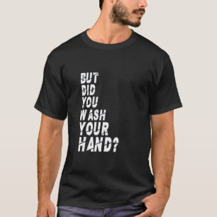 Maar Heeft U Uw Handen Gewassen Hand Hygiëne N T-shirt
