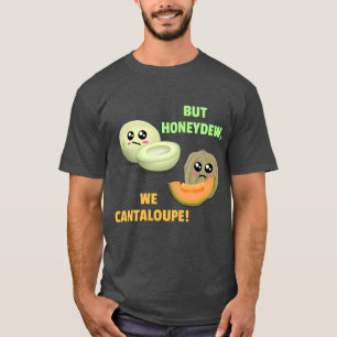 Maar Honeydew We Cantaloupe - Funny Melon Pun T-shirt