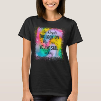 Maar ondanks de blik op mijn gezicht ben je nog st t-shirt