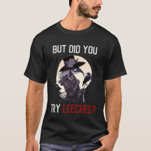 Maar probeerde je Leeches Vrouw Pest Doctor Horr T-shirt
