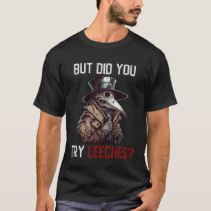 Maar probeerde u Leeches Plague Doctor? T-shirt