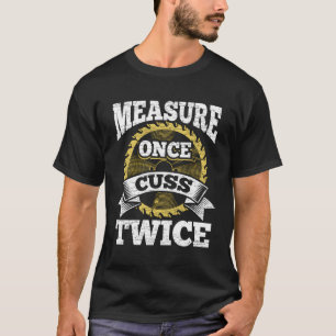 Maatregel Eenmaal Cuss Twice Woodworking T-shirt