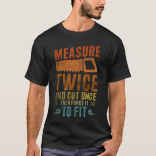 Maatregel tweemaal en knip eens - Funny Woodworkin T-shirt