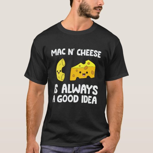 Mac And Cheese Is Always A Good Idea Macaroni Chee T-shirt (Voorkant)