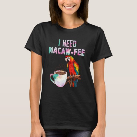 Macaw Bird I need Macaw fee Parrot Bird T-shirt (Voorkant)