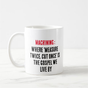 Machining: waarbij 'meet twee keer, één keer snijd koffiemok