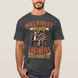 Machinist omdat ingenieurs helden nodig hebben t-shirt