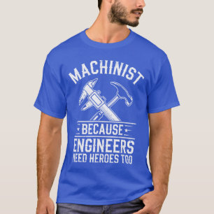 Machinist Omdat ingenieurs helden nodig hebbenoo C T-shirt