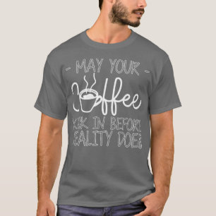 Mag uw koffie binnen komen voordat de realiteit he t-shirt