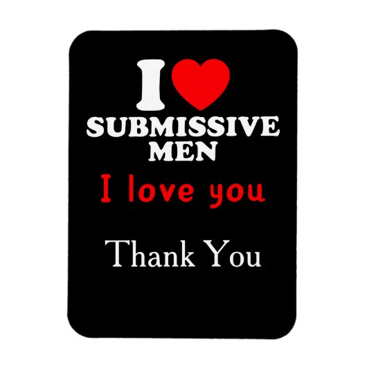 Magnet Flexible I Love Submissive Men-Funny Bold Statement Tee (Vertical)