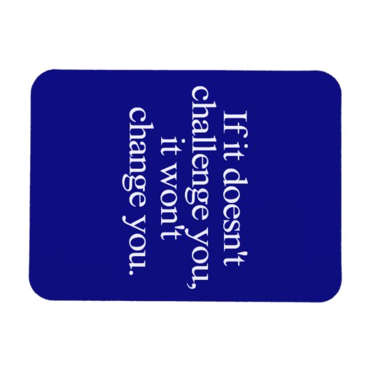 MAGNET FLEXIBLE IF IT DOESN'T CHALLENGE YOU WON'T CHANGE YOU MOTIF (Horizontal)