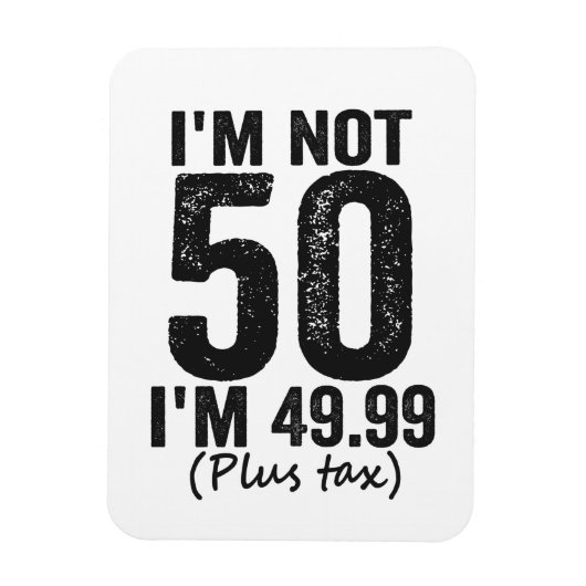 Magnet Flexible I'm Not 50 i'm 49.99 Plus Tax Funny Birthday (Vertical)