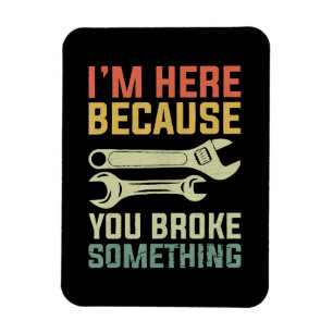 Magnet Flexible Je suis ici parce que vous avez cassé quelque chos
