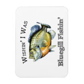 Magnet Flexible Wishin I Was Bluegill Fishin (Vertical)